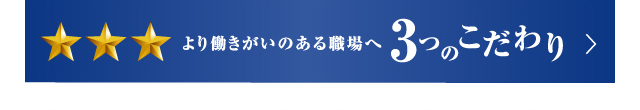 より働きがいのある職場へ 3つのこだわり